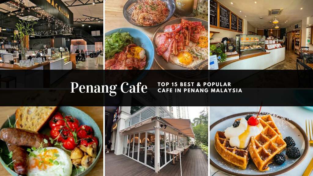 Penang Cafe Top 15 Best & Popular Cafe In Penang Malaysia 2023